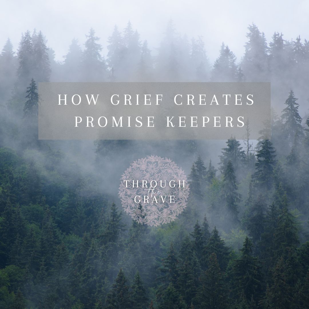 How Grief Creates Promise Keepers.