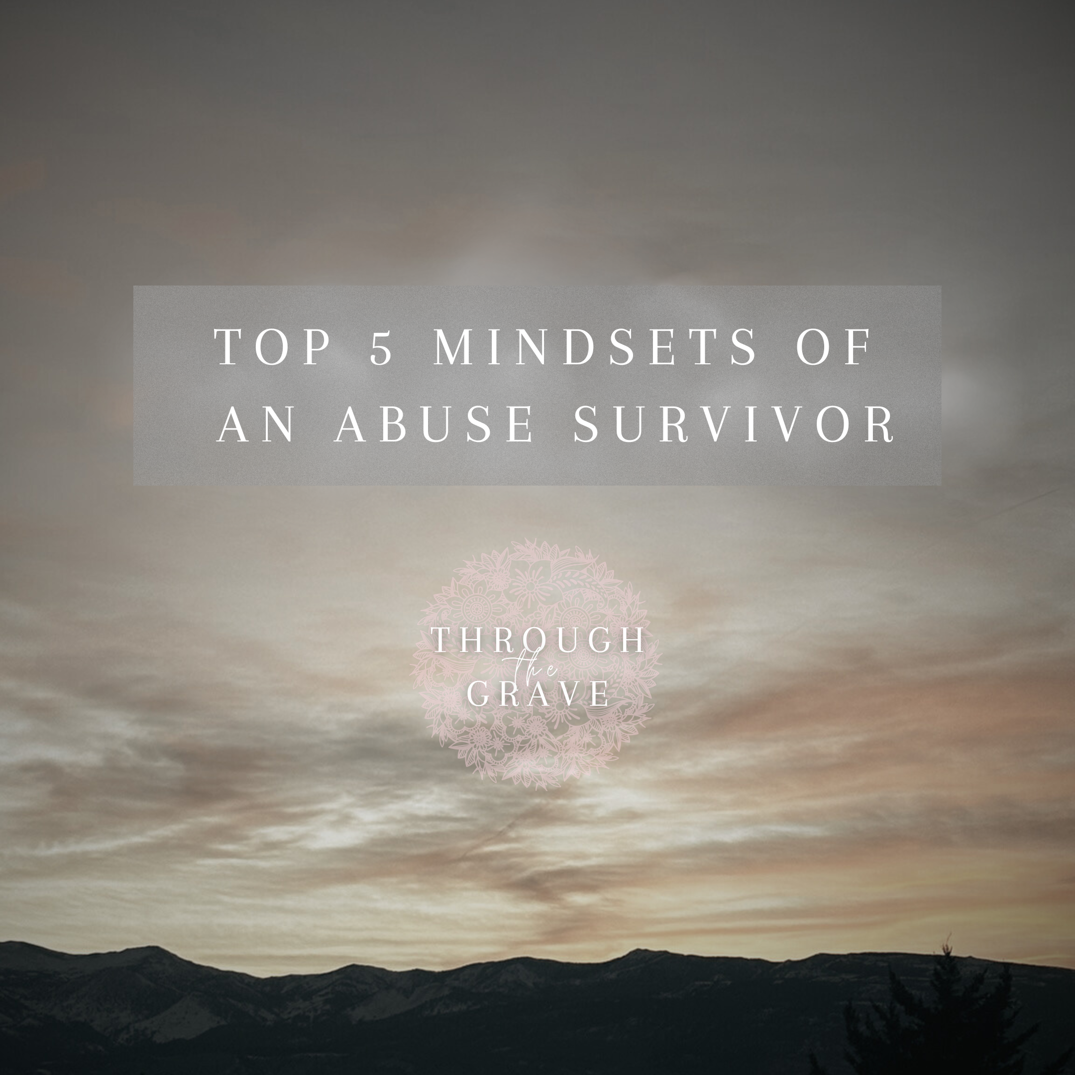 Top 5 Mindsets of an Abuse Survivor